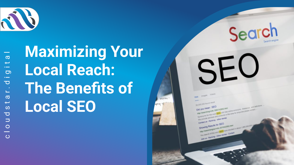 Maximizing Your Local Reach: The Benefits of Local SEO